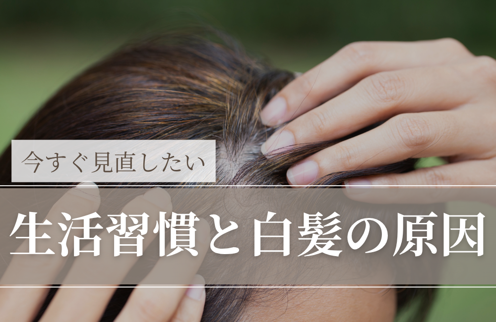 生活習慣と白髪の原因｜「年齢だけ」で片づけないための見直しポイント