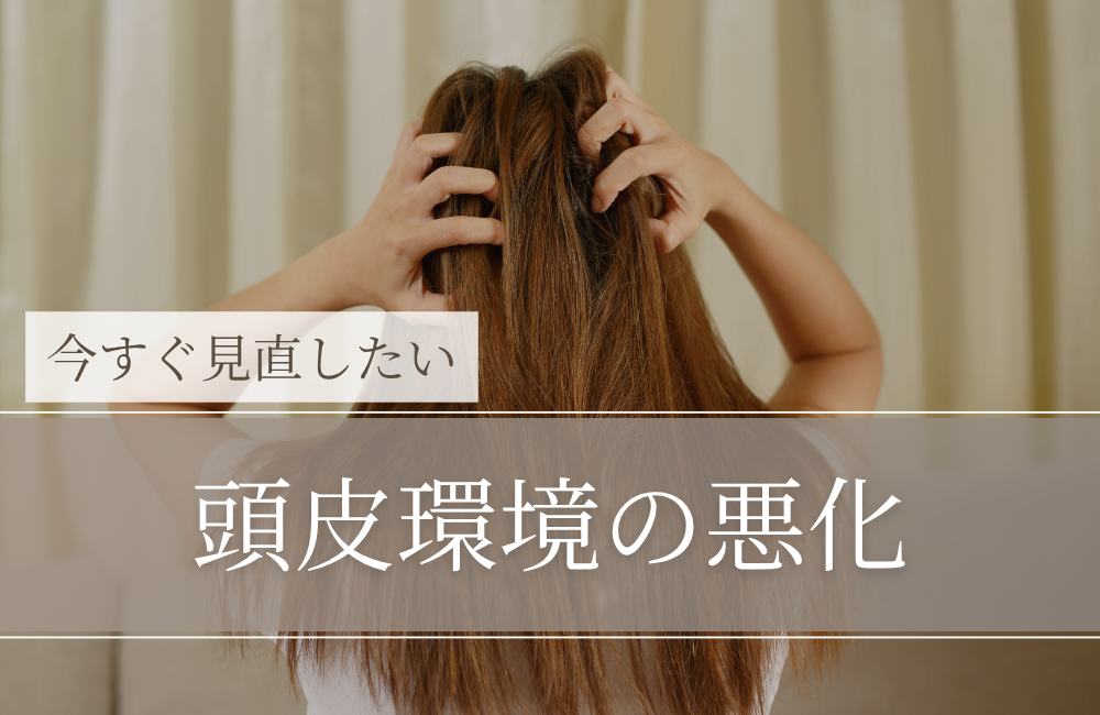 頭皮環境の悪化｜サイン・原因・今日からできる立て直し